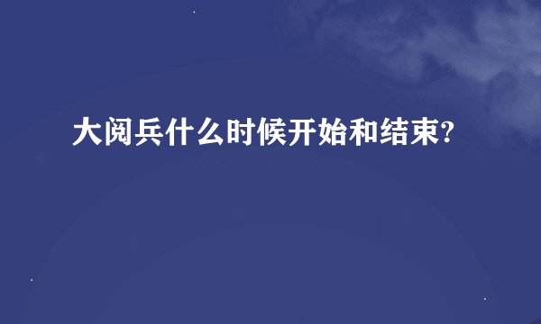 大阅兵什么时候开始和结束?