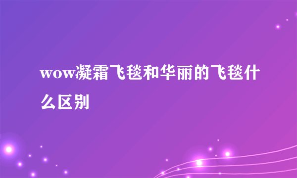 wow凝霜飞毯和华丽的飞毯什么区别