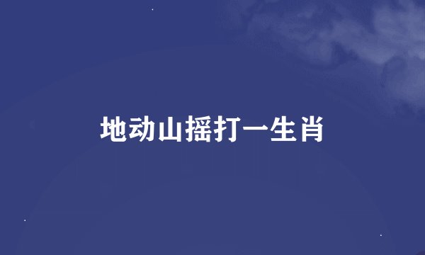 地动山摇打一生肖