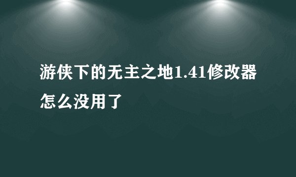 游侠下的无主之地1.41修改器怎么没用了