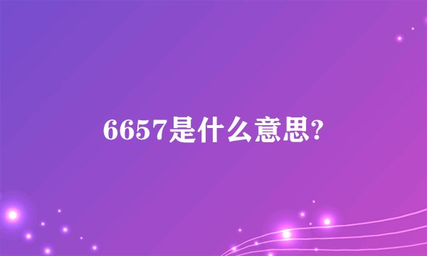 6657是什么意思?