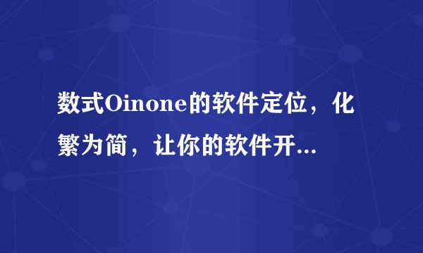 数式Oinone的软件定位，化繁为简，让你的软件开发高效无限