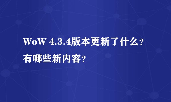 WoW 4.3.4版本更新了什么？有哪些新内容？