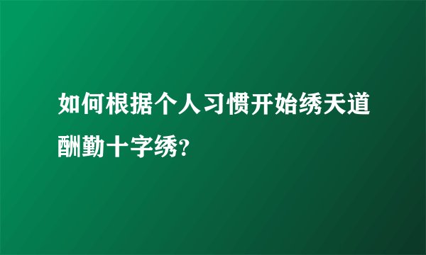 如何根据个人习惯开始绣天道酬勤十字绣？