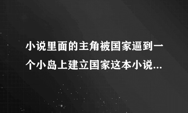 小说里面的主角被国家逼到一个小岛上建立国家这本小说叫什么�
