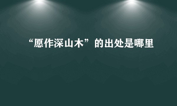 “愿作深山木”的出处是哪里