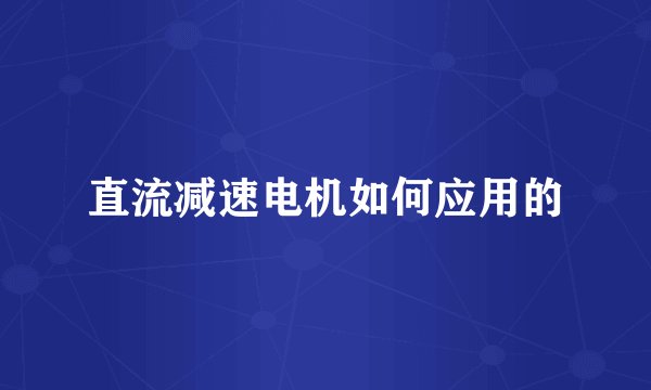 直流减速电机如何应用的
