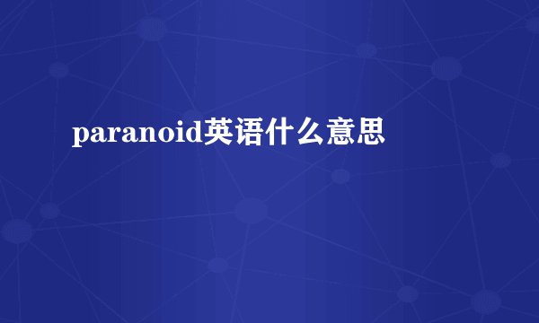 paranoid英语什么意思