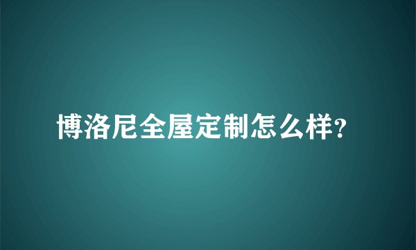 博洛尼全屋定制怎么样？