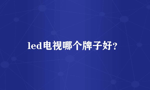 led电视哪个牌子好?