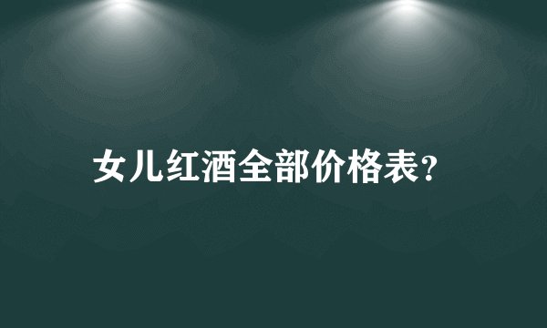 女儿红酒全部价格表？