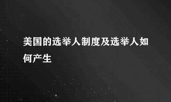 美国的选举人制度及选举人如何产生