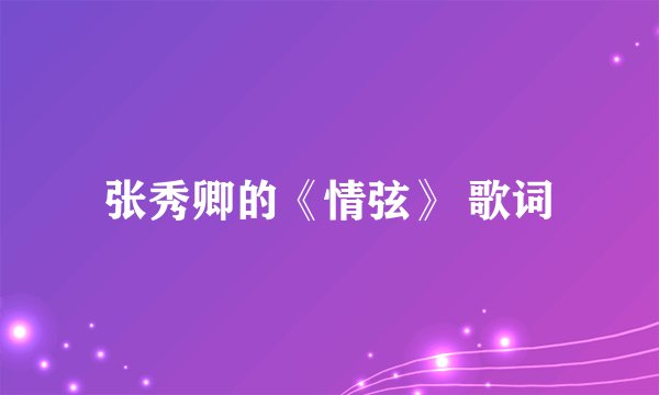张秀卿的《情弦》 歌词