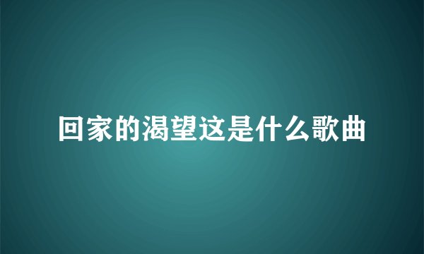 回家的渴望这是什么歌曲