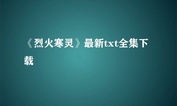《烈火寒灵》最新txt全集下载