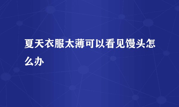 夏天衣服太薄可以看见馒头怎么办