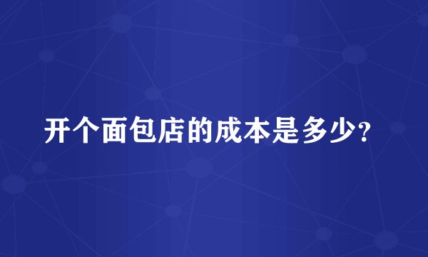 开个面包店的成本是多少？