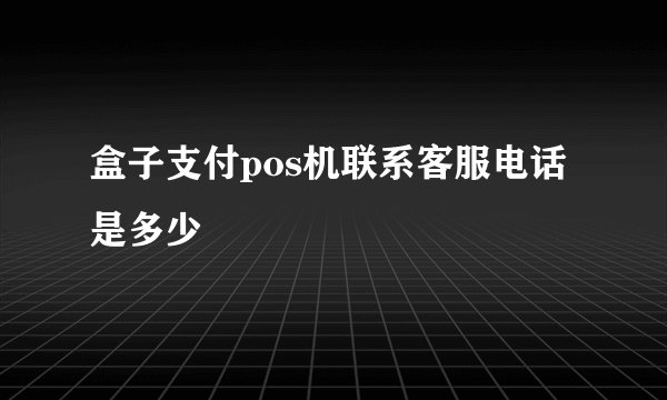 盒子支付pos机联系客服电话是多少