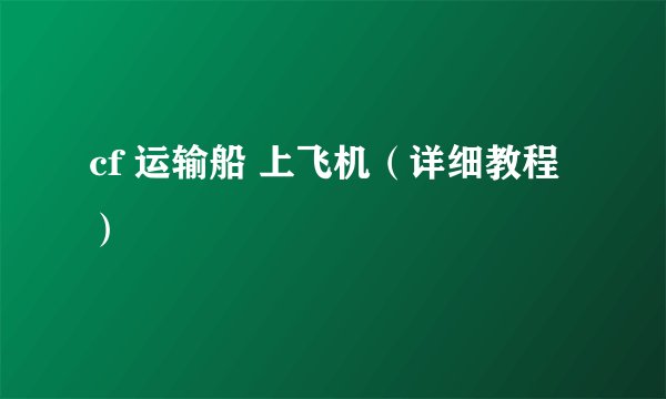 cf 运输船 上飞机（详细教程）
