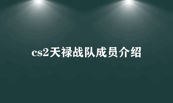 cs2天禄战队成员介绍