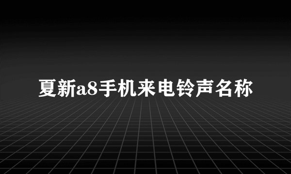 夏新a8手机来电铃声名称