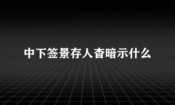 中下签景存人杳暗示什么