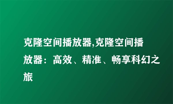 克隆空间播放器,克隆空间播放器：高效、精准、畅享科幻之旅