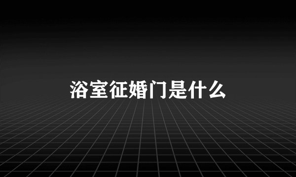 浴室征婚门是什么