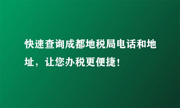 快速查询成都地税局电话和地址，让您办税更便捷！