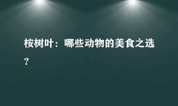 桉树叶：哪些动物的美食之选？