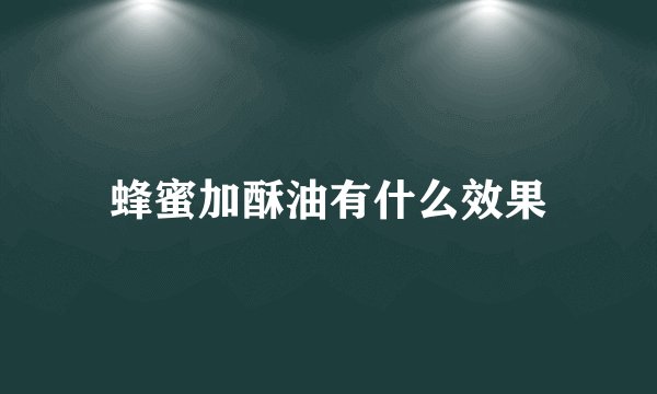 蜂蜜加酥油有什么效果