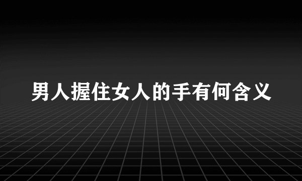 男人握住女人的手有何含义