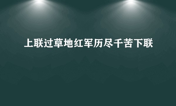 上联过草地红军历尽千苦下联