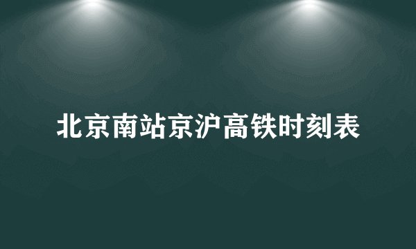 北京南站京沪高铁时刻表