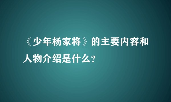 《少年杨家将》的主要内容和人物介绍是什么？