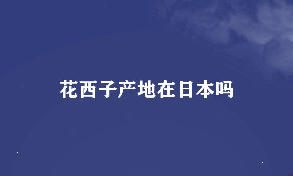 花西子产地在日本吗