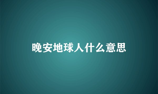 晚安地球人什么意思