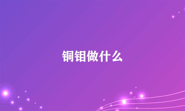 铜钼做什么