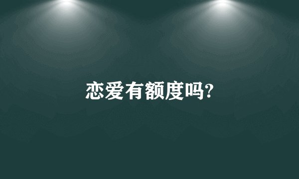 恋爱有额度吗?