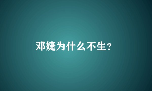 邓婕为什么不生？