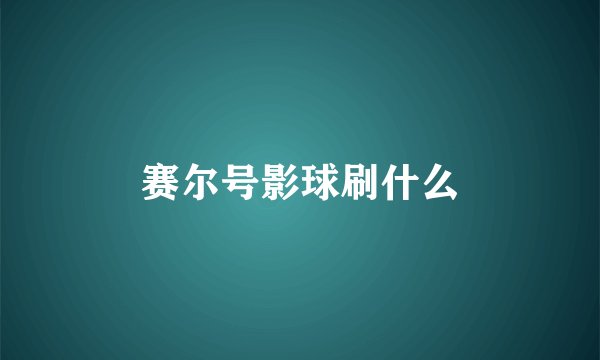赛尔号影球刷什么