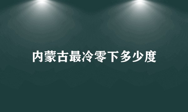 内蒙古最冷零下多少度