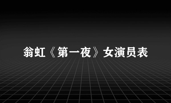 翁虹《第一夜》女演员表