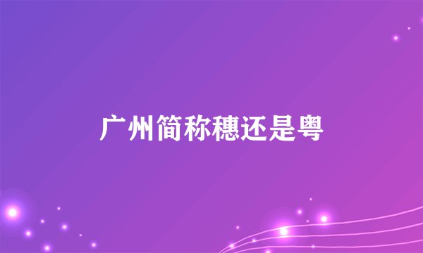 广州简称穗还是粤