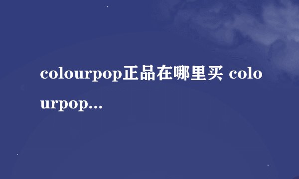 colourpop正品在哪里买 colourpop官网物流怎么查