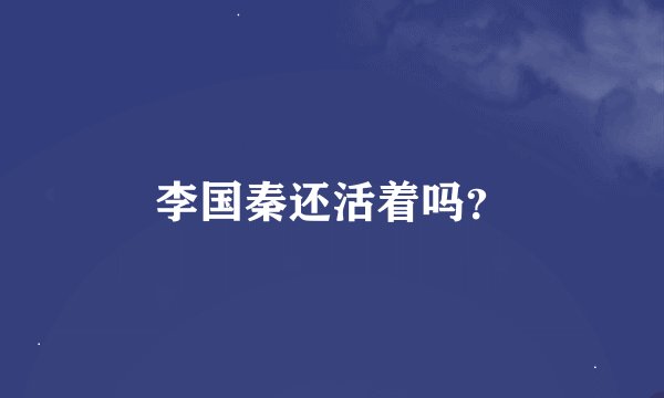 李国秦还活着吗？