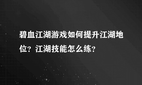 碧血江湖游戏如何提升江湖地位？江湖技能怎么练？