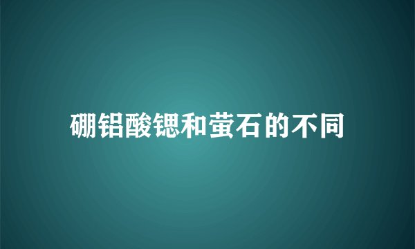 硼铝酸锶和萤石的不同
