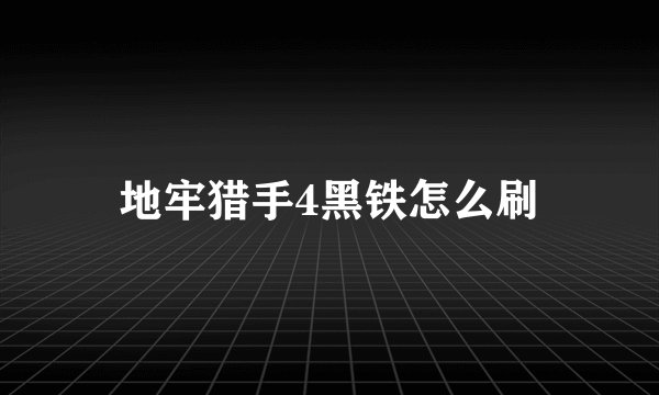 地牢猎手4黑铁怎么刷