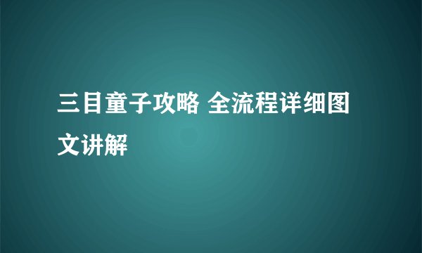 三目童子攻略 全流程详细图文讲解